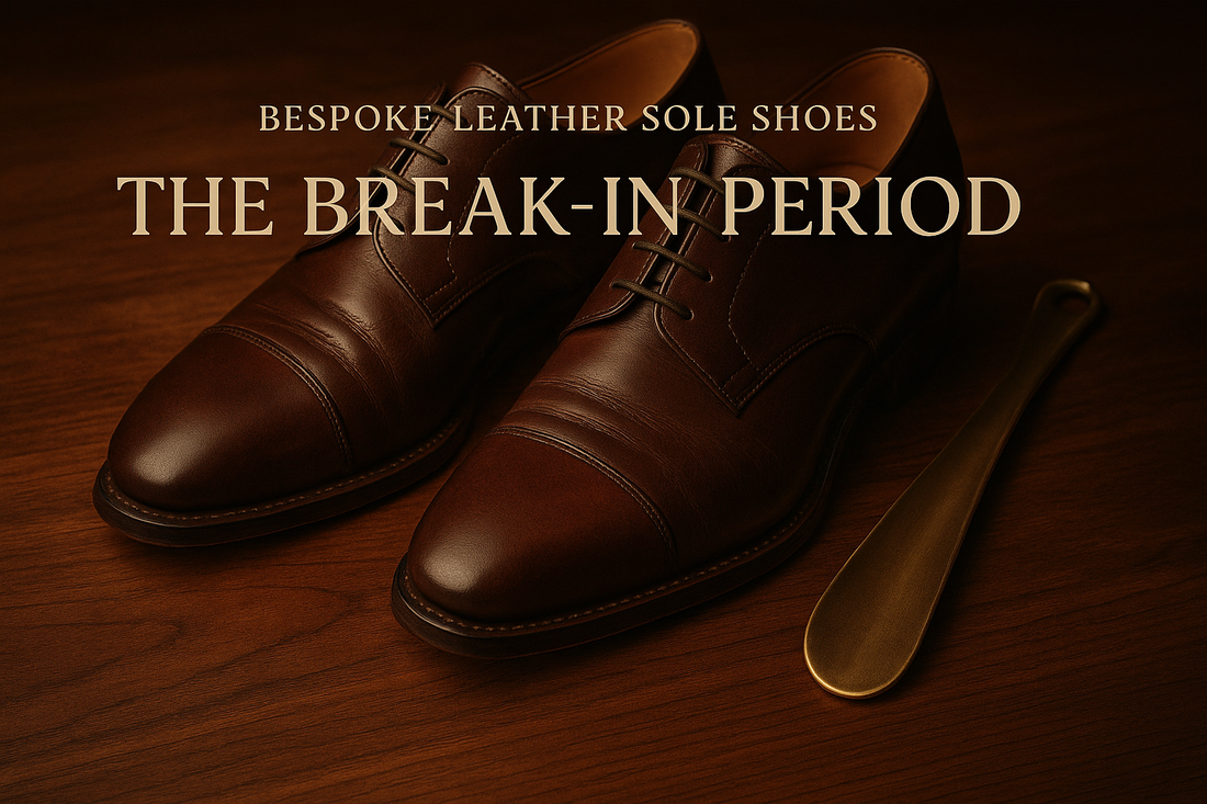The Break-In Period: Understanding Your Bespoke Leather Sole Shoes