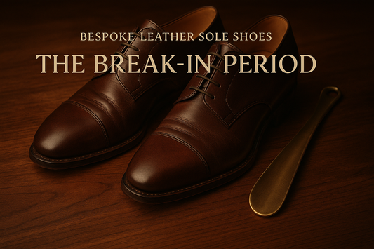 The Break-In Period: Understanding Your Bespoke Leather Sole Shoes